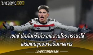 เชลซี ปิดดีลคว้าตัว อเลฮานโดร กรานาโช่ เสริมเกมรุกอย่างเป็นทางการ