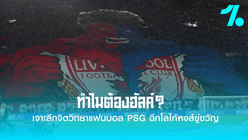 ทำไมต้องฮัลค์? เจาะลึกจิตวิทยาแฟนบอล PSG ผ่านแบนเนอร์ยักษ์ในศึกแชมเปียนส์ลีกเมื่อคืนนี้