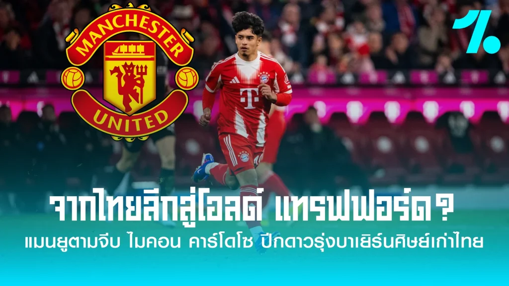 แมนยูส่งแมวมองซุ่มเช็กฟอร์ม ไมคอน คาร์โดโซ เพชรเม็ดงามบาเยิร์น ศิษย์เก่าอะคาเดมีในไทย